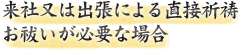 来社又は出張による直接祈祷お祓いが必要な場合